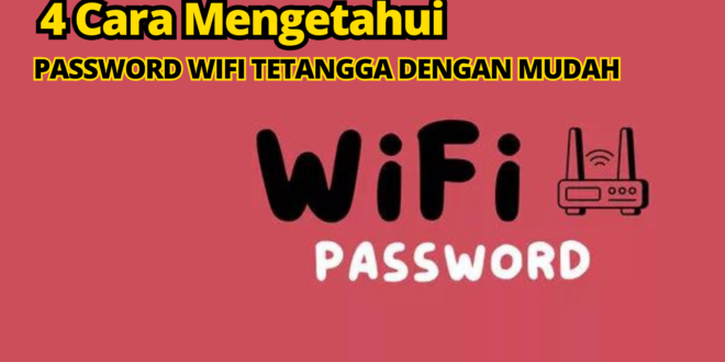 4 Cara Mengetahui Password Wifi Tetangga Dengan Mudah