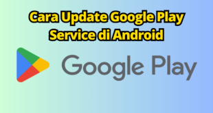5 Cara Update Google Play Service Untuk Mengatasi Aplikasi Berhenti Sendiri